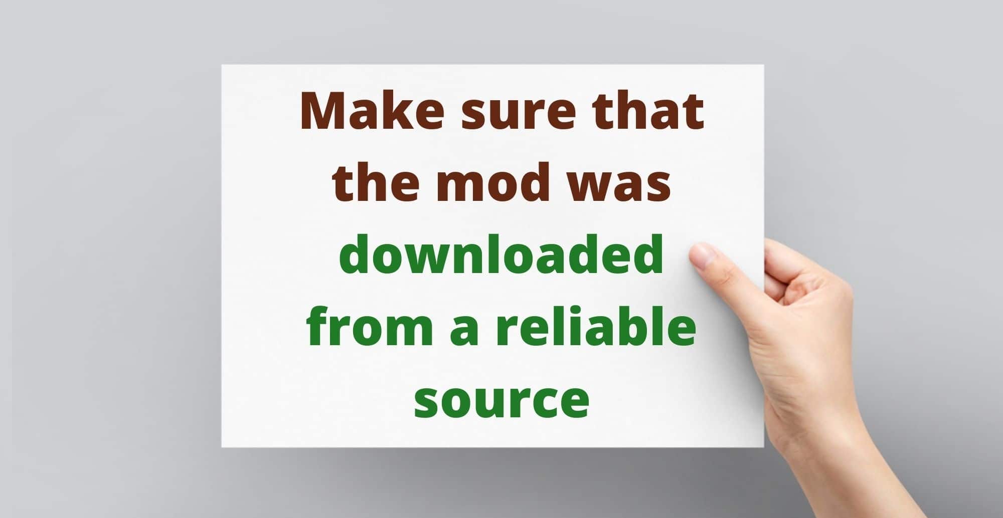 Make sure that the mod was downloaded from a reliable source 