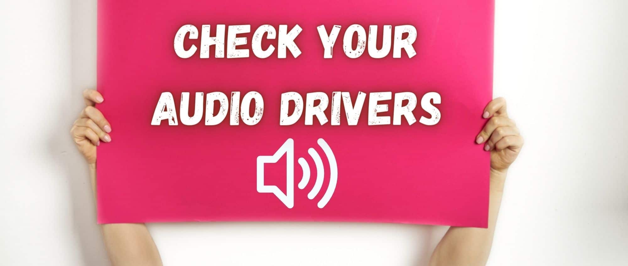 Check your Audio Drivers