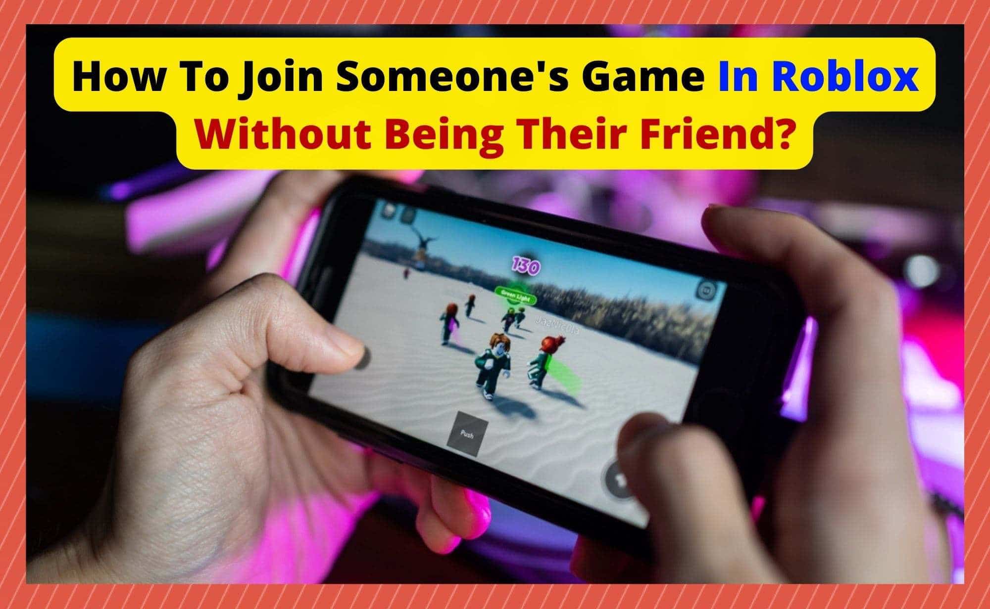 How To Join Someones Game In Roblox Without Being Their Friend