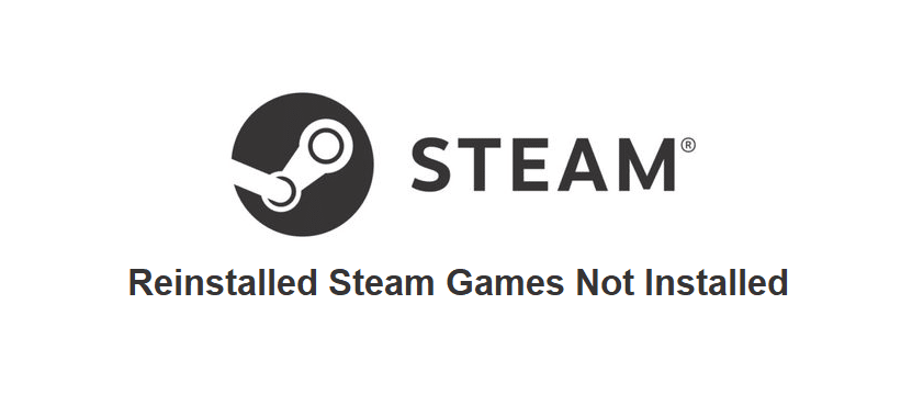 reinstalled steam games not installed