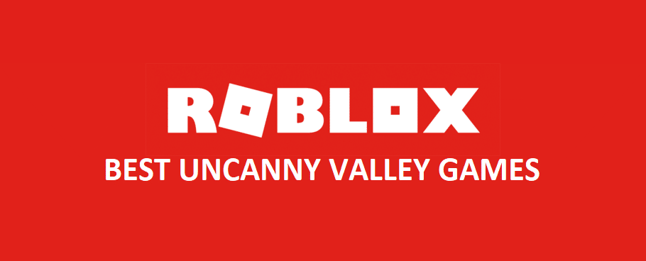 roblox uncanny valley games