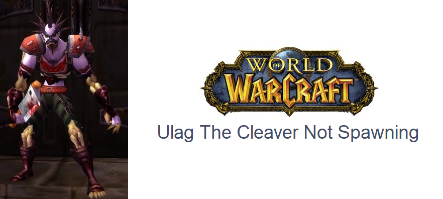 ulag the cleaver not spawning wow