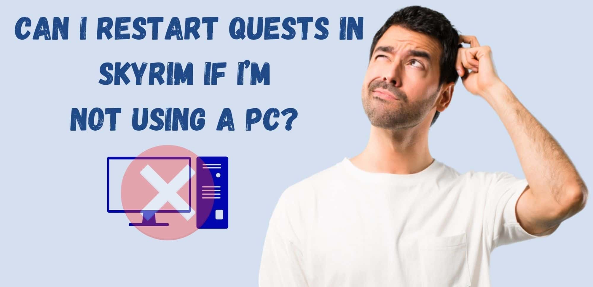 Can I Restart Quests in Skyrim if I'm Not Using a PC