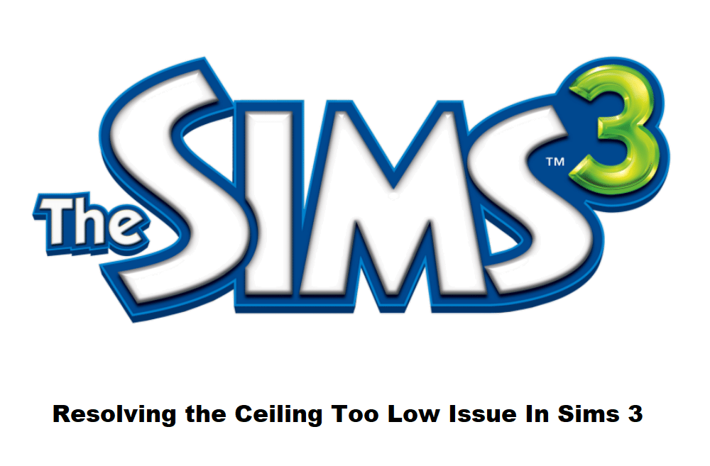sims 3 ceiling is too low