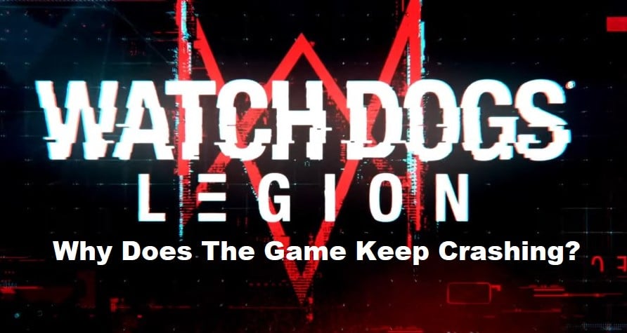 Why Does Watch Dogs Legion Keep Crashing