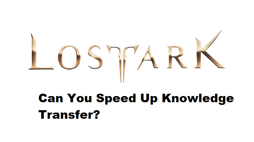 can you speed up knowledge transfer lost ark