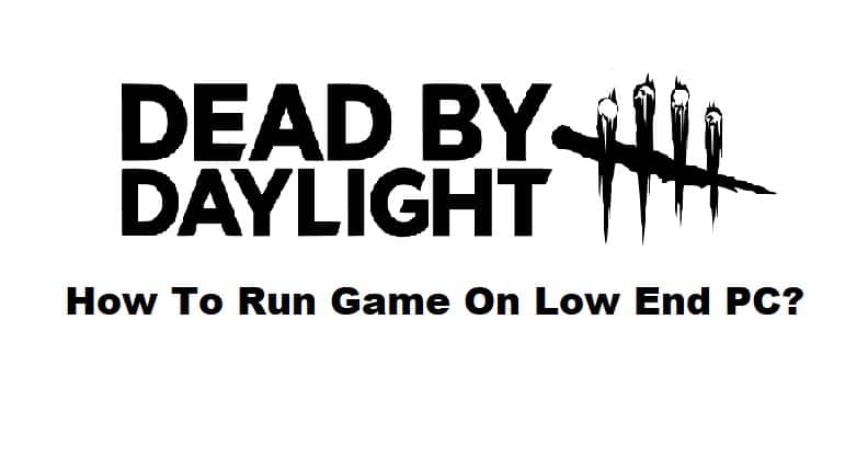how to run dead by daylight on a low end pc