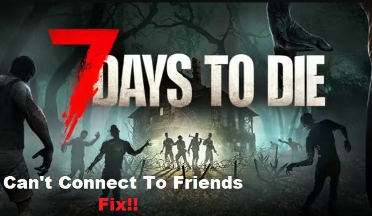 7 days to die can't connect to friends game