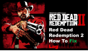 3 Tips On How To Fix Lag In Red Dead Redemption 2 - West Games